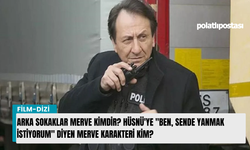 Arka Sokaklar Merve kimdir? Hüsnü'ye "Ben, sende yanmak istiyorum" diyen Merve karakteri kim?