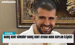 Barış Kurt kimdir? Barış Kurt Ayhan Bora Kaplan ilişkisi