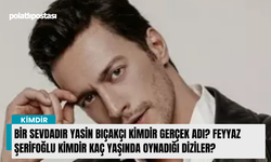 Bir Sevdadır Yasin Bıçakçı kimdir gerçek adı? Feyyaz Şerifoğlu kimdir kaç yaşında oynadığı diziler?