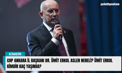 CHP Ankara İl Başkanı Dr. Ümit Erkol aslen nereli? Ümit Erkol kimdir kaç yaşında?