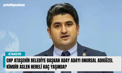 CHP Ataşehir Belediye Başkan Adayı Onursal Adıgüzel kimdir kaç yaşında kimin oğlu babası kim?