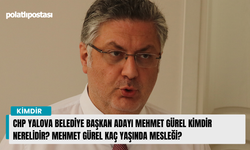 CHP Yalova Belediye Başkan adayı Mehmet Gürel kimdir nerelidir? Mehmet Gürel kaç yaşında mesleği?