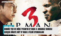 Donnie Yen ve Mike Tyson'ın IP MAN 3: Amansız konusu gerçek hikaye mi? IP MAN 3 filmi oyuncuları