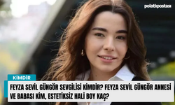 Feyza Sevil Güngör Sevgilisi kimdir? Feyza Sevil Güngör Annesi ve Babası kim, Estetiksiz Hali Boy Kaç?