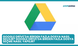 Google Drive'da Birden Fazla Dosya Nasıl Seçilir? Google Drive'da Birden Fazla Dosya Seçme Nasıl Yapılır?