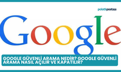 Google Güvenli Arama Nedir? Google Güvenli Arama Nasıl Açılır ve Kapatılır?