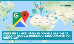 Herkesin Bilmesi Gereken Google Haritalar İpuçları! Google Haritalar Kullanmanın Püf Noktaları