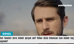 İnci Taneleri Zerre kimdir gerçek adı? Dilber dizisi Orkuncan İzan kimdir kaç yaşında?