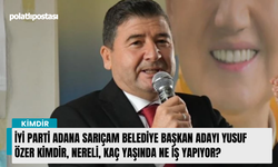 İYİ Parti Adana Sarıçam Belediye başkan adayı Yusuf Özer kimdir, nereli, kaç yaşında ne iş yapıyor?