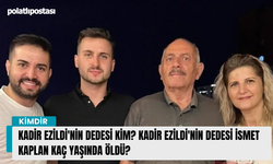 Kadir Ezildi'nin dedesi kim? Kadir Ezildi'nin dedesi İsmet Kaplan kaç yaşında öldü?