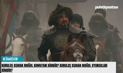 Kuruluş Osman Moğol komutanı kimdir? Kuruluş Osman Moğol oyuncuları kimdir?