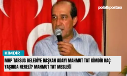 MHP Tarsus Belediye Başkan Adayı Mahmut Tat kimdir kaç yaşında nereli? Mahmut Tat mesleği