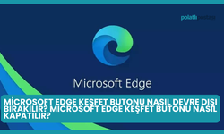 Microsoft Edge Keşfet Butonu Nasıl Devre Dışı Bırakılır? Microsoft Edge Keşfet Butonu Nasıl Kapatılır?