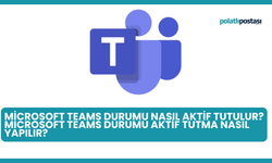 Microsoft Teams Durumu Nasıl Aktif Tutulur? Microsoft Teams Durumu Aktif Tutma Nasıl Yapılır?