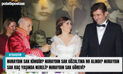 Nuraydın Sak kimdir? Nuraydın Sak gözaltına mı alındı? Nuraydın Sak kaç yaşında nereli? Nuraydın Sak görevi?