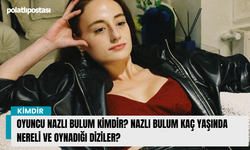 Oyuncu Nazlı Bulum kimdir? Nazlı Bulum kaç yaşında nereli ve oynadığı diziler?