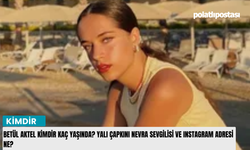 Betül Aktel kimdir kaç yaşında? Yalı Çapkını Nevra sevgilisi ve Instagram adresi ne?