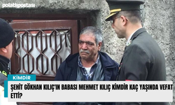 Şehit Gökhan Kılıç'ın babası Mehmet Kılıç kimdir kaç yaşında vefat etti?