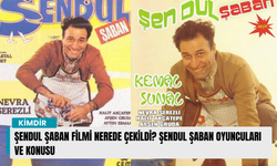 Şendul Şaban Filmi Nerede Çekildi? Şendul Şaban Oyuncuları ve Konusu