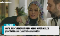 Sosyal medya fenomeni Meriç Keskin kimdir Kızılcık Şerbetinde hangi karakteri canlandırdı?
