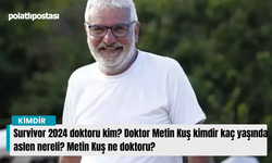 Survivor 2024 doktoru kim? Doktor Metin Kuş kimdir kaç yaşında aslen nereli? Metin Kuş ne doktoru?