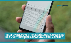 Telefon Klavye Titreşimi Nasıl Kapatılır? Klavye Titreşimi Kapatma Nasıl Yapılır?