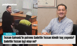 Tezcan Galvaniz’in patronu Sadettin Tezcan kimdir kaç yaşında? Sadettin Tezcan işçi olayı ne?