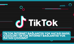 TikTok İnternet Bağlantısı Yok Hatası Nasıl Çözülür? TikTok İnternet Bağlantısı Yok Hatası Çözümü?