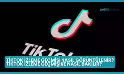 TikTok İzleme Geçmişi Nasıl Görüntülenir? TikTok İzleme Geçmişine Nasıl Bakılır?