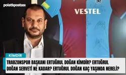 Trabzonspor başkanı Ertuğrul Doğan kimdir? Ertuğrul Doğan serveti ne kadar? Ertuğrul Doğan kaç yaşında nereli?