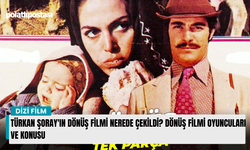 Türkan Şoray'ın Dönüş filmi nerede çekildi? Dönüş filmi oyuncuları ve konusu