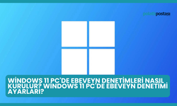 Windows 11 PC'de Ebeveyn Denetimleri Nasıl Kurulur? Windows 11 PC'de Ebeveyn Denetimi Ayarları?