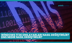 Windows 11'de DNS Ayarları Nasıl Değiştirilir? DNS Nedir Nasıl Değiştirilir?