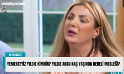 Yemekteyiz Yıldız kimdir? Yıldız Aksu kaç yaşında nereli mesleği?