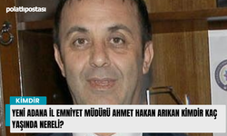 Yeni Adana İl Emniyet Müdürü Ahmet Hakan Arıkan kimdir kaç yaşında nereli?