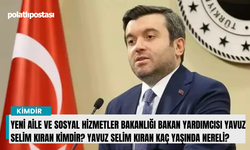 Aile ve Sosyal Hizmetler Bakan Yardımcısı Yavuz Selim Kıran kimdir? Yavuz Selim Kıran kaç yaşında nereli mesleği?