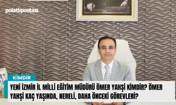 Yeni İzmir İl Milli Eğitim Müdürü Ömer Yahşi kimdir? Ömer Yahşi kaç yaşında, nereli, daha önceki görevleri?
