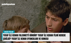 Yusuf ile Kenan Falconetti kimdir? Yusuf ile Kenan filmi nerede çekildi? Yusuf ile Kenan oyuncuları ve konusu