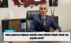 Adana Çukurova Bağımsız belediye adayı Göktürk Güngör kimdir kaç yaşında nereli?
