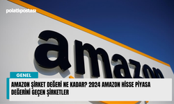 Amazon şirket değeri ne kadar? 2024 Amazon hisse piyasa değerini geçen şirketler