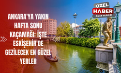 Ankara'ya Yakın Hafta Sonu Kaçamağı: İşte Eskişehir'de Gezilecek En Güzel Yerler