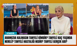 Aramızda Kalmasın Tanyeli kimdir? Tanyeli kaç yaşında nereli? Tanyeli hastalığı nedir? Tanyeli gerçek adı?