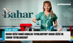 Bahar dizisi hangi kanalda yayınlanıyor? Bahar dizisi ne zaman yayınlanacak?