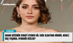 Bahar dizisinin Seren'i oyuncu Nil Sude Albayrak kimdir, nereli kaç yaşında, oynadığı diziler?