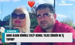 Banu Alkan kiminle evli? Kemal Yıldız kimdir ne iş yapar?