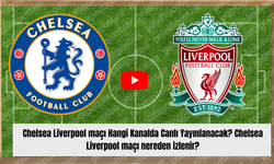 Chelsea Liverpool maçı Hangi Kanalda Canlı Yayınlanacak? Chelsea Liverpool maçı nereden izlenir?