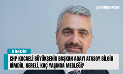 CHP Kocaeli Büyükşehir Başkan Adayı Atasoy Bilgin kimdir, nereli, kaç yaşında mesleği?