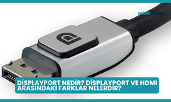 DisplayPort Nedir? DisplayPort ve HDMI Arasındaki Farklar Nelerdir?