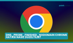 DNS_PROBE_FINISHED_NXDOMAIN Chrome Hatası Nasıl Düzeltilir?