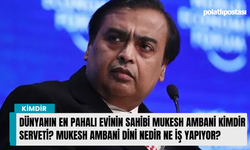 Dünyanın en pahalı evinin sahibi Mukesh Ambani kimdir serveti? Mukesh Ambani dini nedir ne iş yapıyor?
